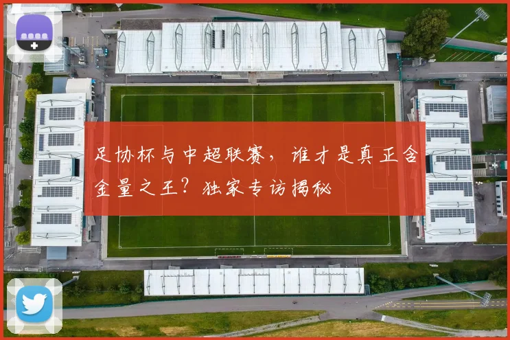 足协杯与中超联赛，谁才是真正含金量之王？独家专访揭秘