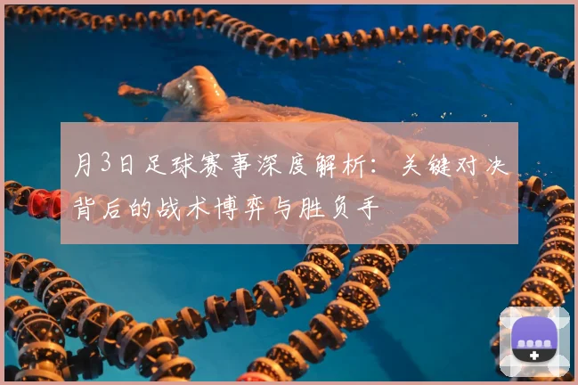 月3日足球赛事深度解析：关键对决背后的战术博弈与胜负手